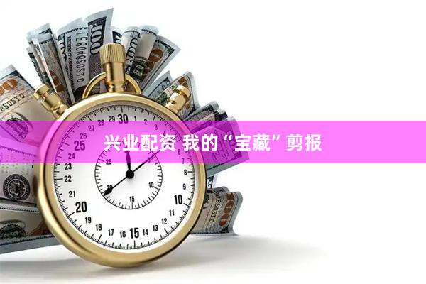 兴业配资 我的“宝藏”剪报